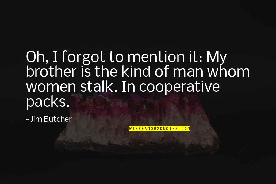 Stalk Quotes By Jim Butcher: Oh, I forgot to mention it: My brother