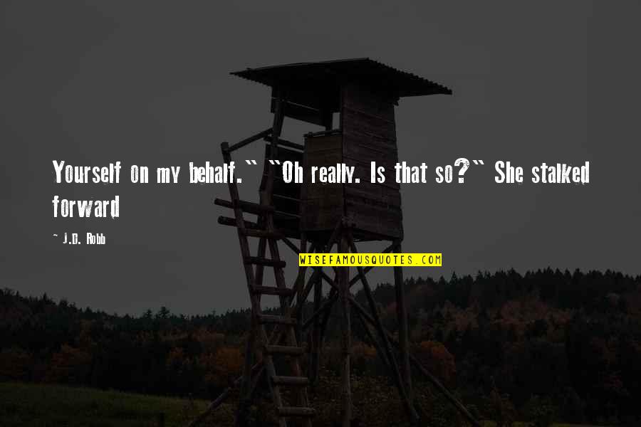 Stalked Quotes By J.D. Robb: Yourself on my behalf." "Oh really. Is that