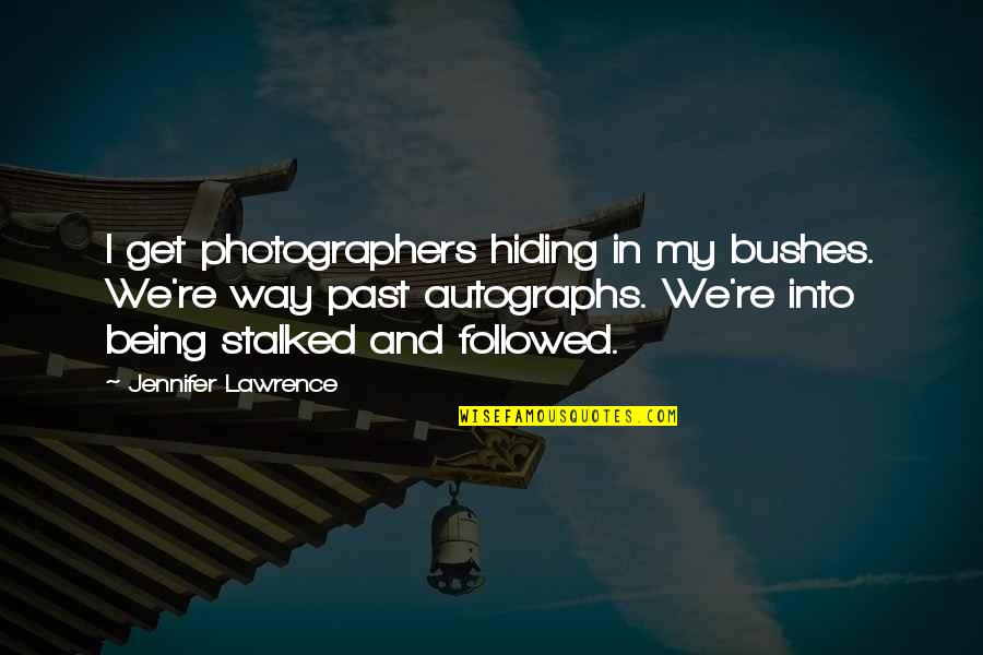 Stalked Quotes By Jennifer Lawrence: I get photographers hiding in my bushes. We're