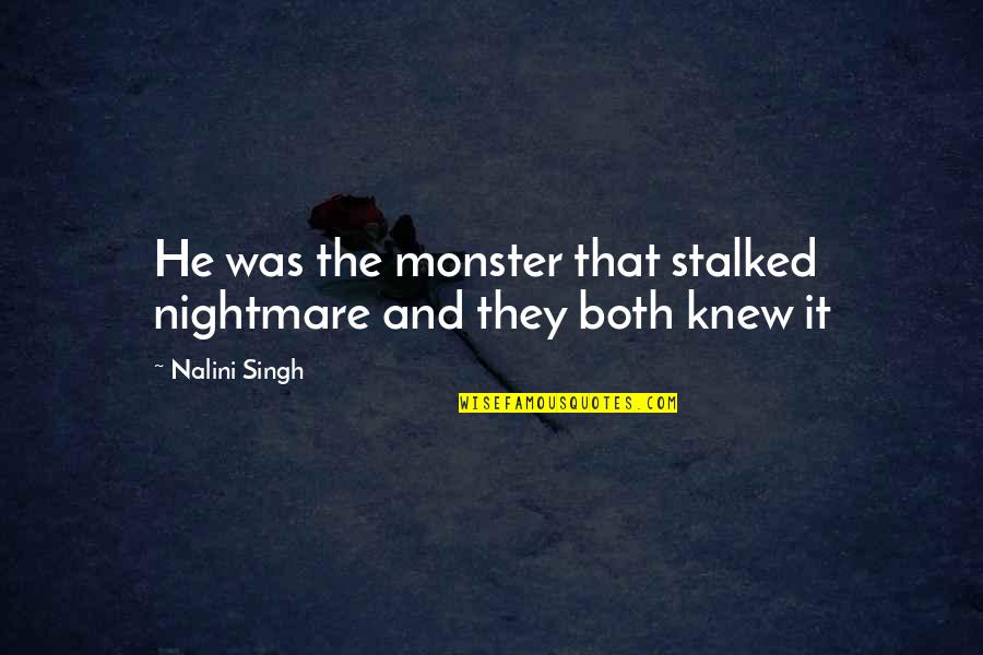 Stalked Quotes By Nalini Singh: He was the monster that stalked nightmare and