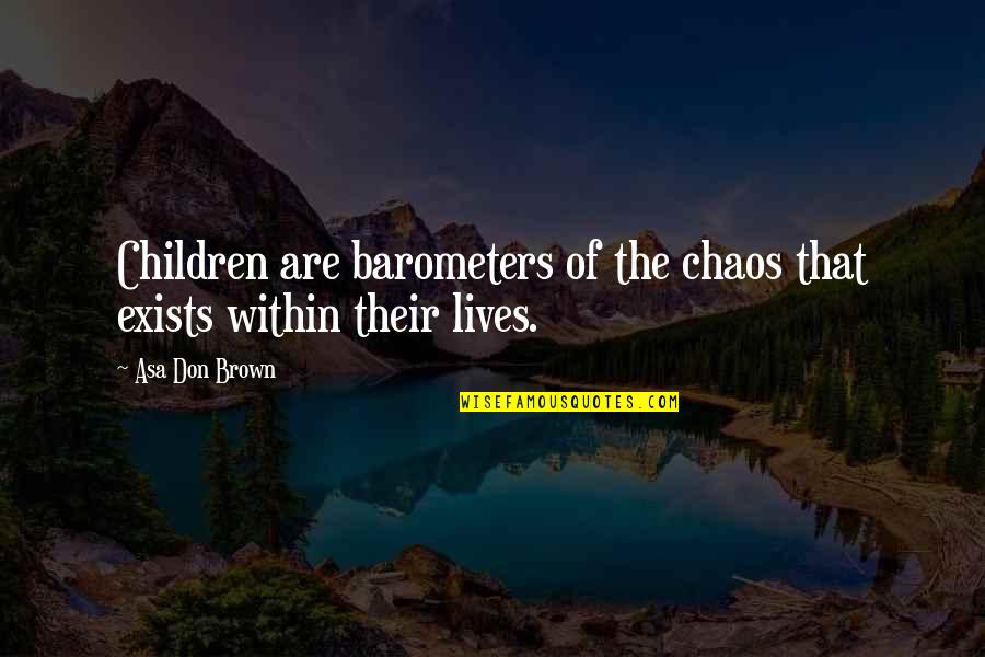 Stalker Ex Boyfriends Quotes By Asa Don Brown: Children are barometers of the chaos that exists