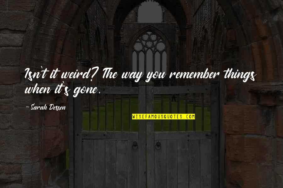Stalker Quote Quotes By Sarah Dessen: Isn't it weird? The way you remember things Stalker Quote Quotes By Sarah Dessen: Isn't it weird? The way you remember things