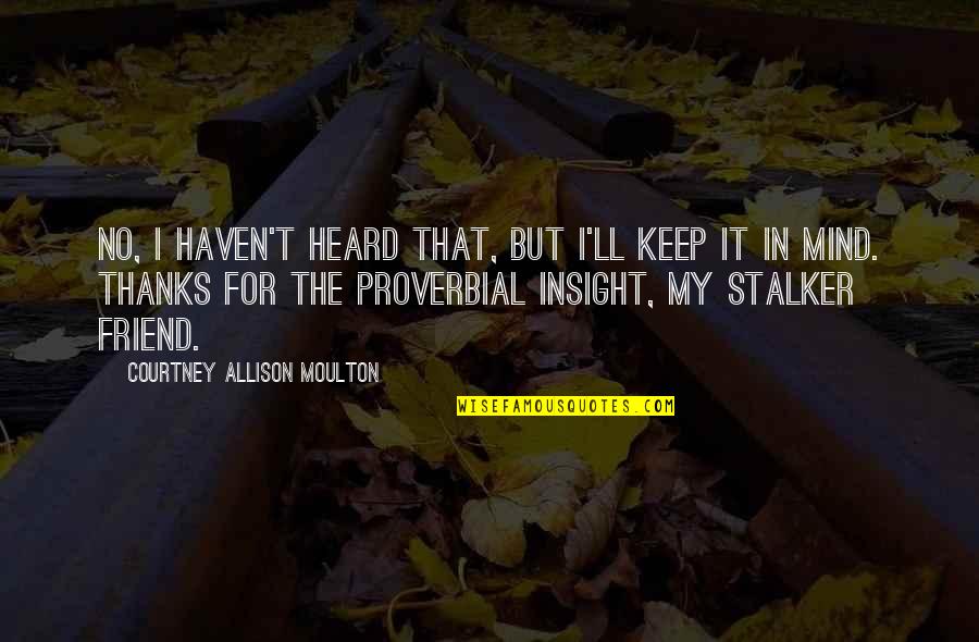 Stalker Quotes By Courtney Allison Moulton: No, I haven't heard that, but I'll keep