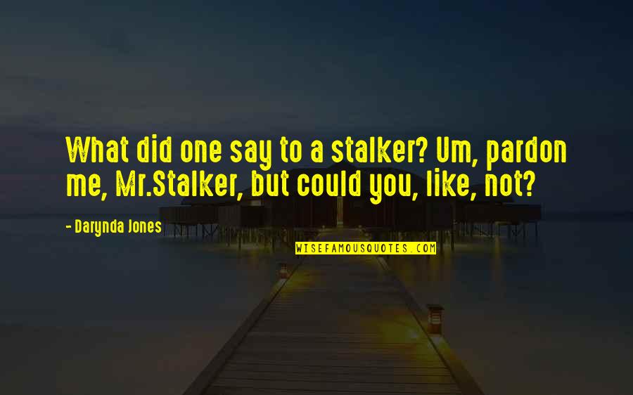 Stalker Quotes By Darynda Jones: What did one say to a stalker? Um,