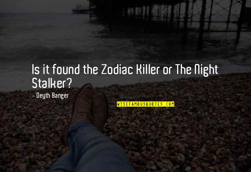 Stalker Quotes By Deyth Banger: Is it found the Zodiac Killer or The