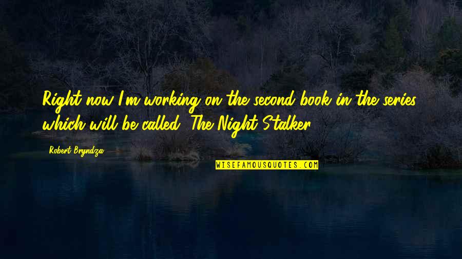 Stalker Quotes By Robert Bryndza: Right now I'm working on the second book