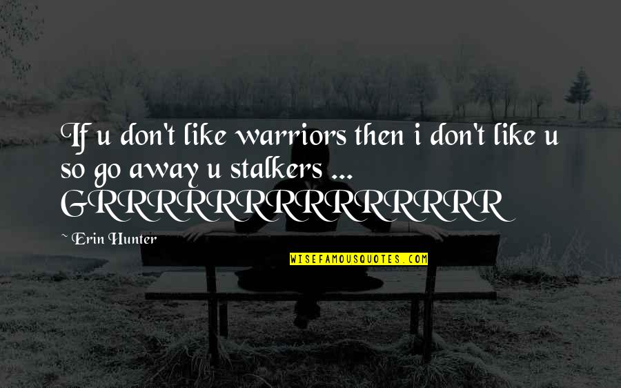 Stalkers Ex's Quotes By Erin Hunter: If u don't like warriors then i don't