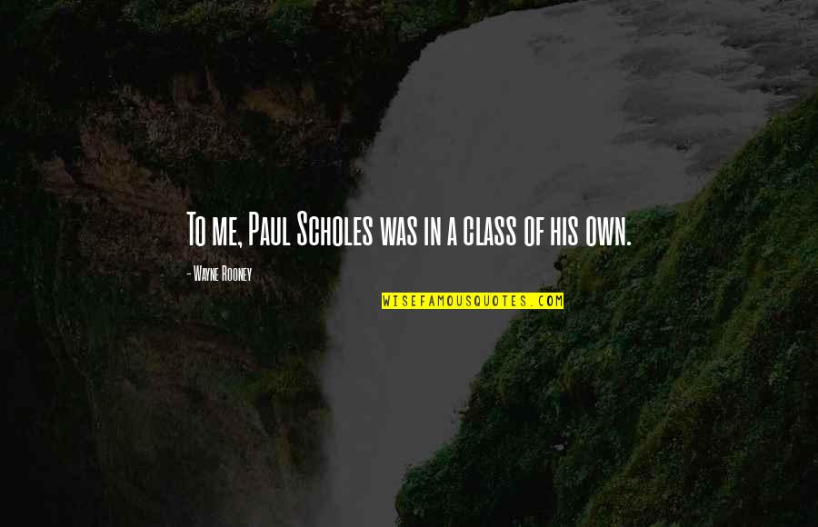 Stalkers Funny Quotes By Wayne Rooney: To me, Paul Scholes was in a class Stalkers Funny Quotes By Wayne Rooney: To me, Paul Scholes was in a class
