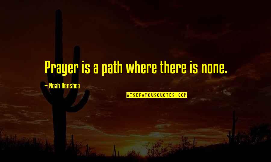 Stalkers Quotes By Noah Benshea: Prayer is a path where there is none.
