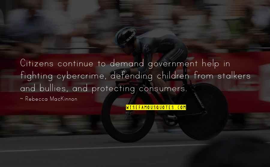 Stalkers Quotes By Rebecca MacKinnon: Citizens continue to demand government help in fighting