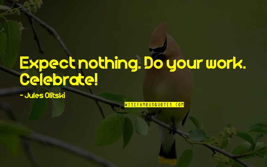Stalkerville Quotes By Jules Olitski: Expect nothing. Do your work. Celebrate!