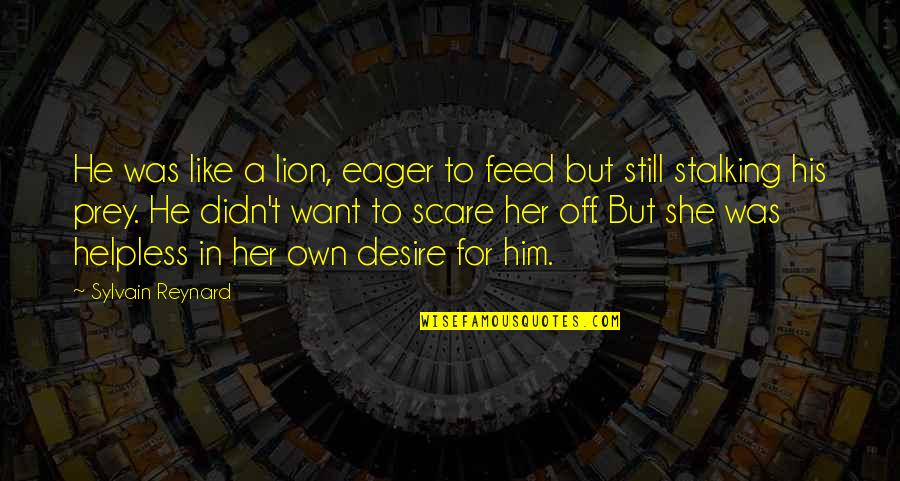 Stalking Ex Quotes By Sylvain Reynard: He was like a lion, eager to feed
