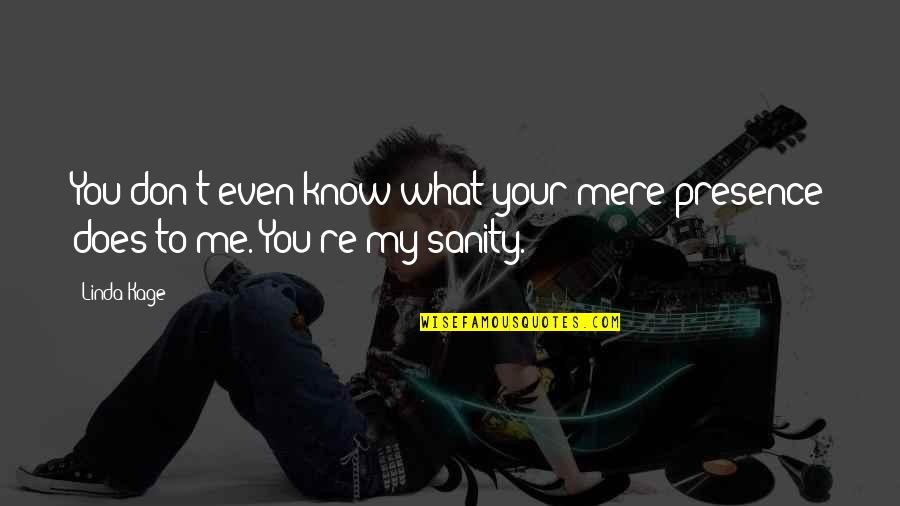 Stalking Facebook Quotes By Linda Kage: You don't even know what your mere presence