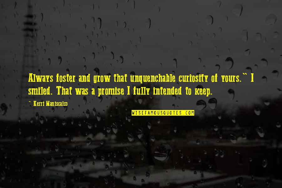 Stalking Jack The Ripper Quotes By Kerri Maniscalco: Always foster and grow that unquenchable curiosity of Stalking Jack The Ripper Quotes By Kerri Maniscalco: Always foster and grow that unquenchable curiosity of