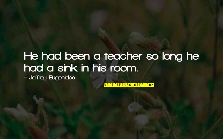 Stalking Kitten Quotes By Jeffrey Eugenides: He had been a teacher so long he Stalking Kitten Quotes By Jeffrey Eugenides: He had been a teacher so long he