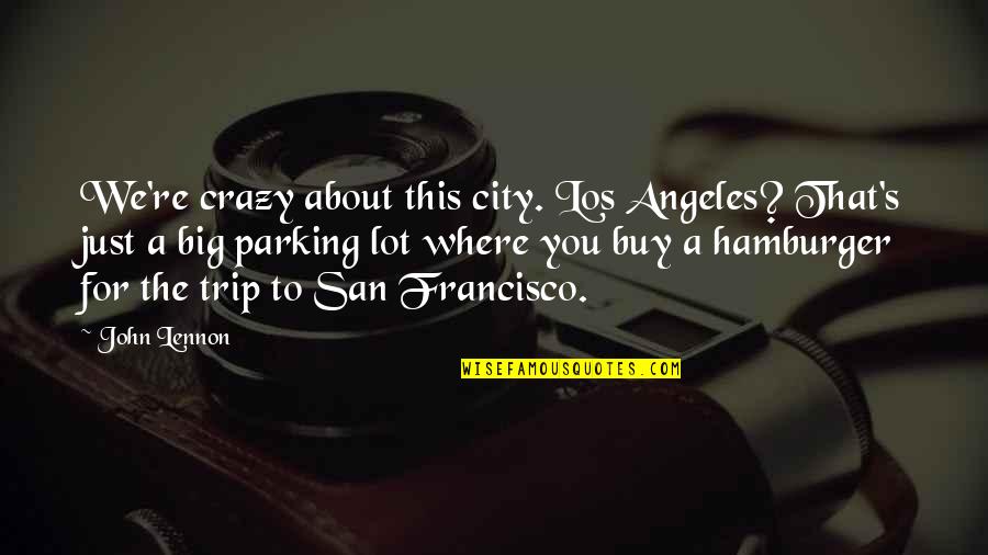 Stalking Me Quotes By John Lennon: We're crazy about this city. Los Angeles? That's