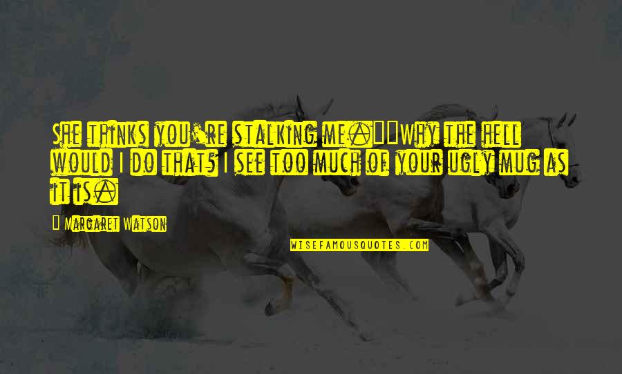 Stalking Me Quotes By Margaret Watson: She thinks you're stalking me.""Why the hell would