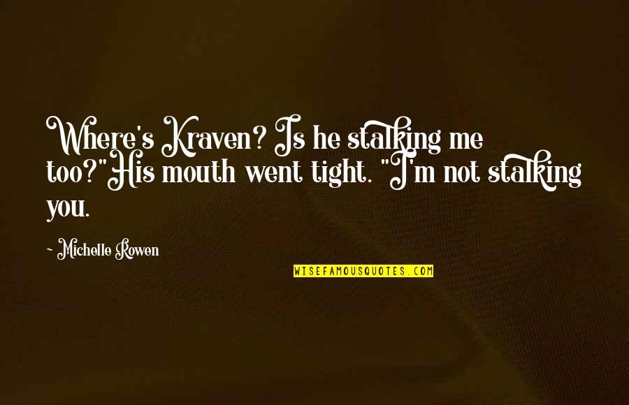 Stalking Me Quotes By Michelle Rowen: Where's Kraven? Is he stalking me too?"His mouth