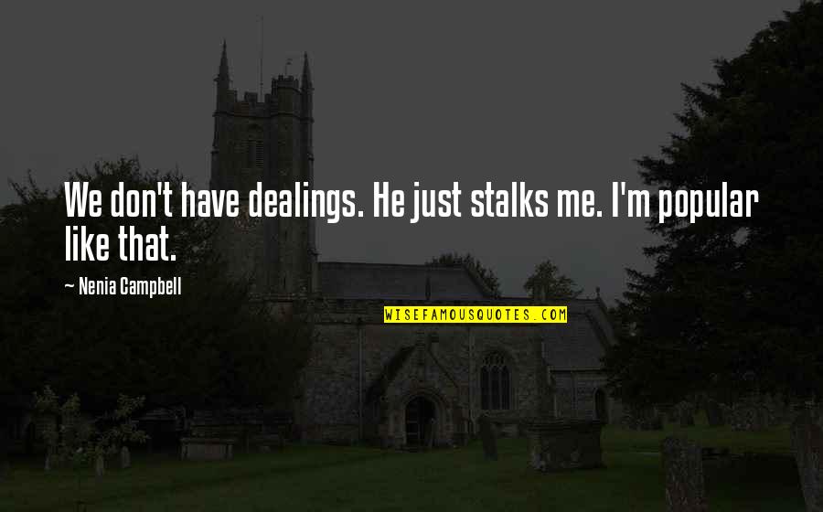 Stalking Me Quotes By Nenia Campbell: We don't have dealings. He just stalks me.