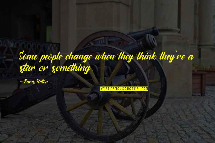 Stalking Me Quotes By Paris Hilton: Some people change when they think they're a