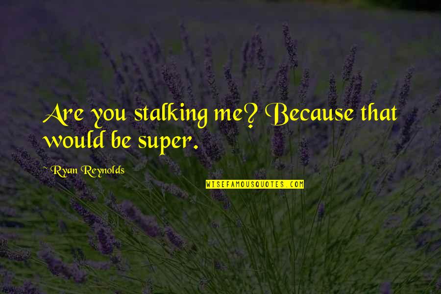 Stalking Me Quotes By Ryan Reynolds: Are you stalking me? Because that would be