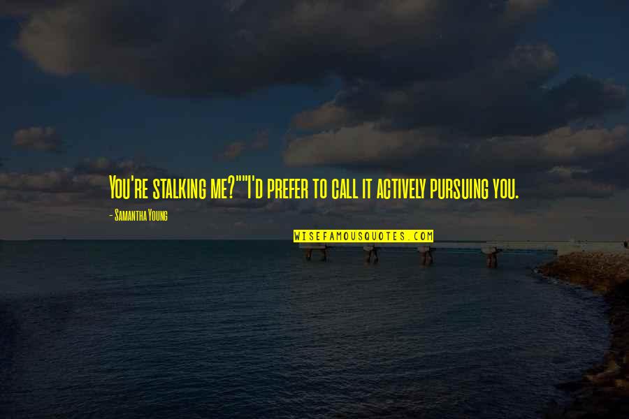 Stalking Me Quotes By Samantha Young: You're stalking me?""I'd prefer to call it actively