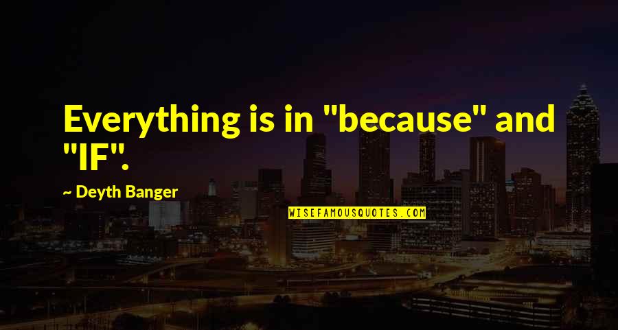 Stalkless Quotes By Deyth Banger: Everything is in "because" and "IF".