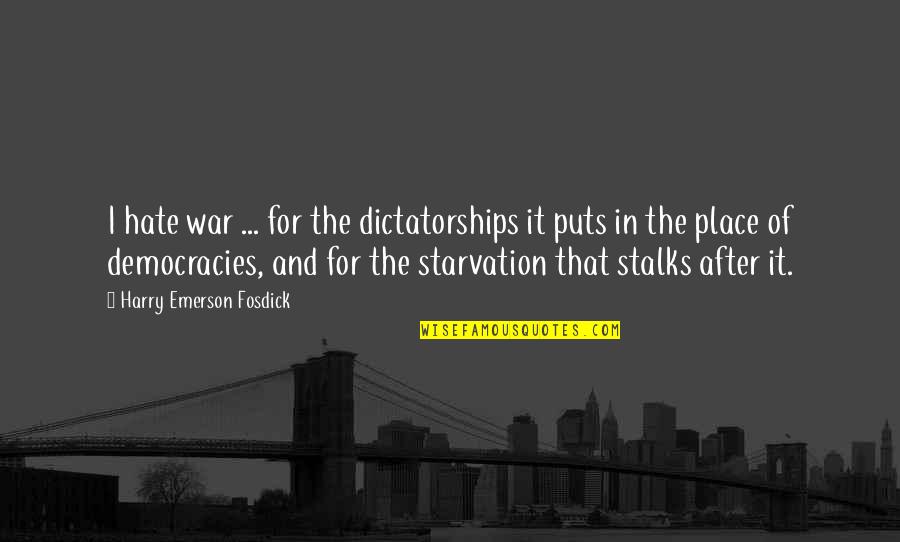 Stalks Quotes By Harry Emerson Fosdick: I hate war ... for the dictatorships it