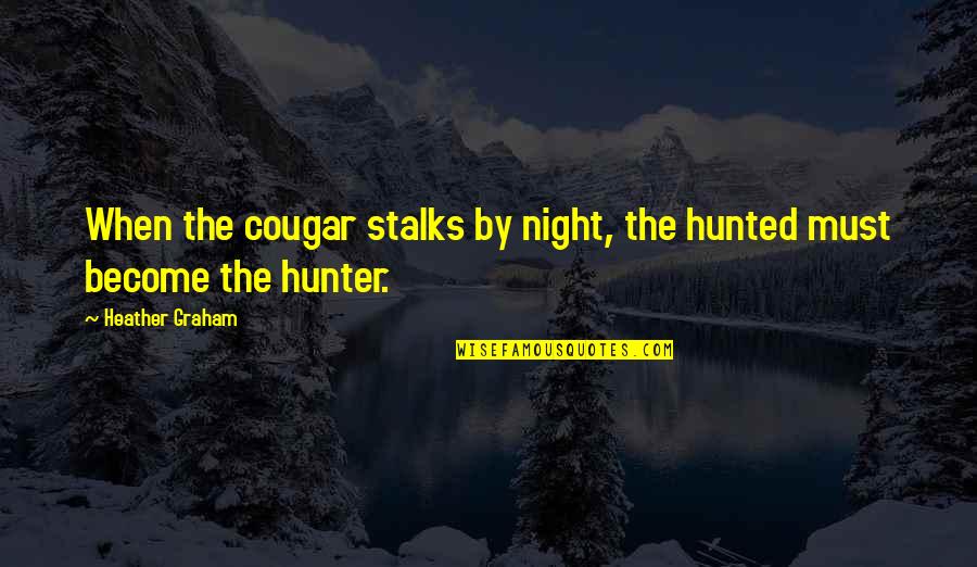 Stalks Quotes By Heather Graham: When the cougar stalks by night, the hunted