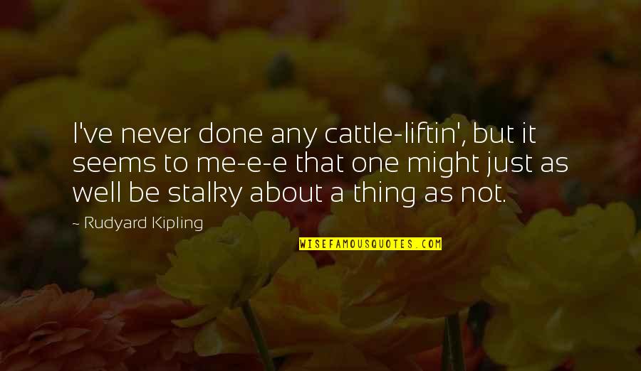 Stalky Quotes By Rudyard Kipling: I've never done any cattle-liftin', but it seems