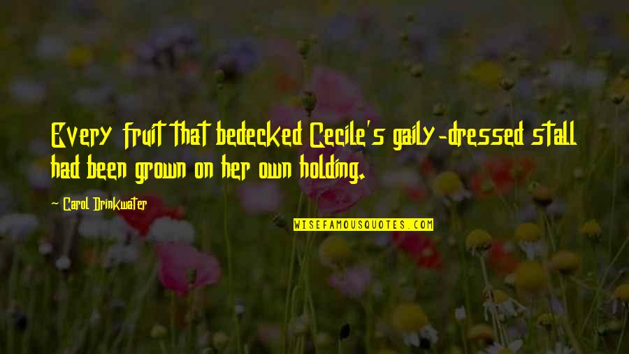 Stall Quotes By Carol Drinkwater: Every fruit that bedecked Cecile's gaily-dressed stall had Stall Quotes By Carol Drinkwater: Every fruit that bedecked Cecile's gaily-dressed stall had