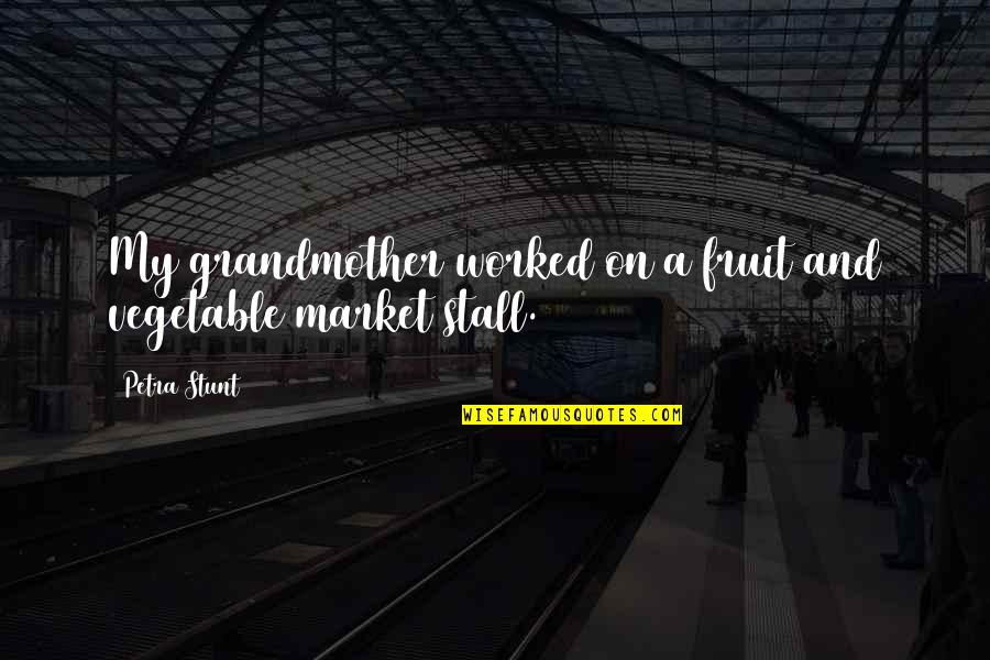 Stall Quotes By Petra Stunt: My grandmother worked on a fruit and vegetable