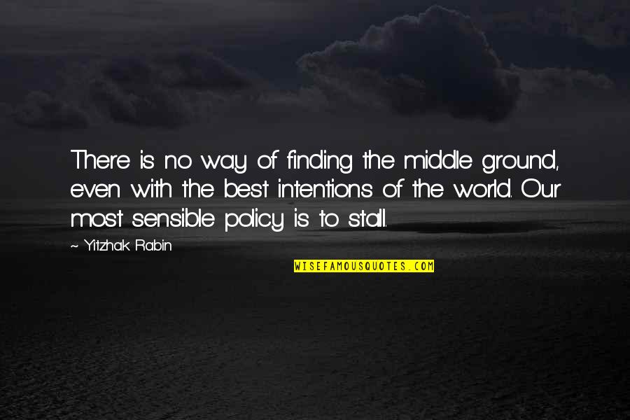 Stall Quotes By Yitzhak Rabin: There is no way of finding the middle Stall Quotes By Yitzhak Rabin: There is no way of finding the middle