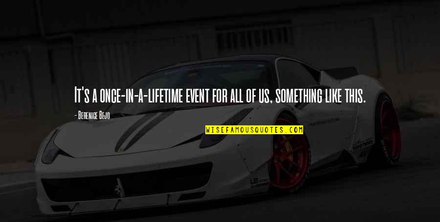Stalled In Life Quotes By Berenice Bejo: It's a once-in-a-lifetime event for all of us,