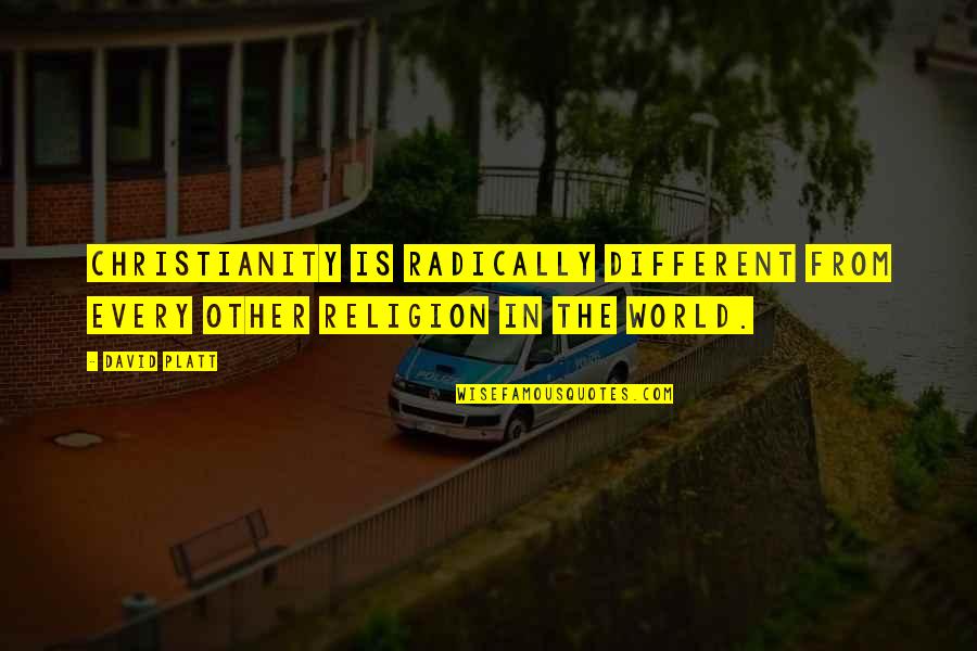 Stalled In Life Quotes By David Platt: Christianity is radically different from every other religion