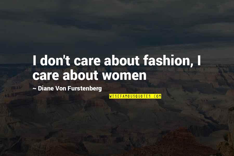 Stalled Weight Quotes By Diane Von Furstenberg: I don't care about fashion, I care about
