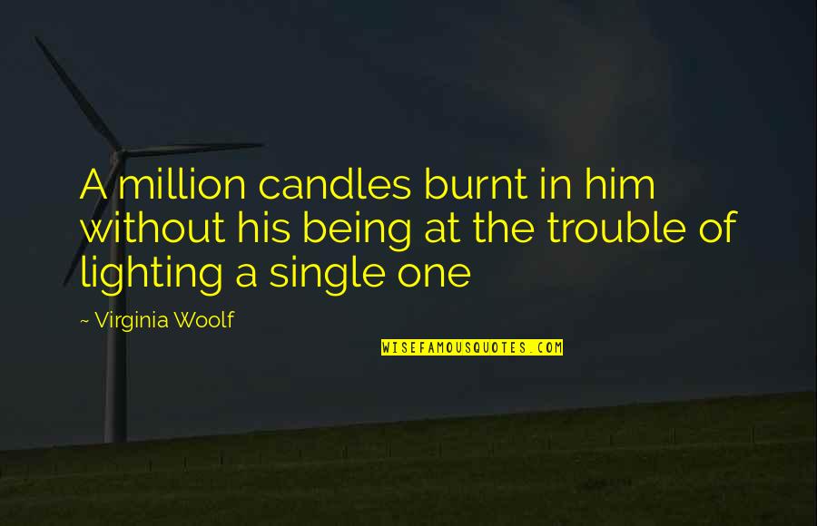 Staller Associates Quotes By Virginia Woolf: A million candles burnt in him without his