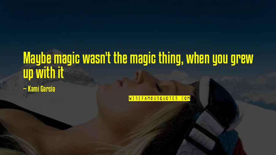 Staller Center Quotes By Kami Garcia: Maybe magic wasn't the magic thing, when you