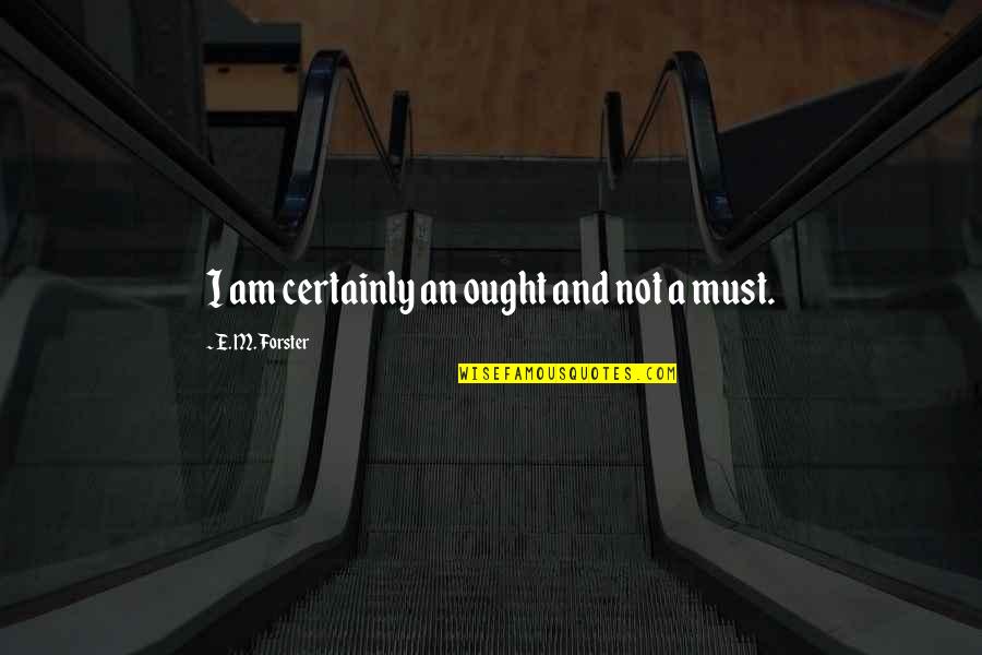 Stallergenes Quotes By E. M. Forster: I am certainly an ought and not a