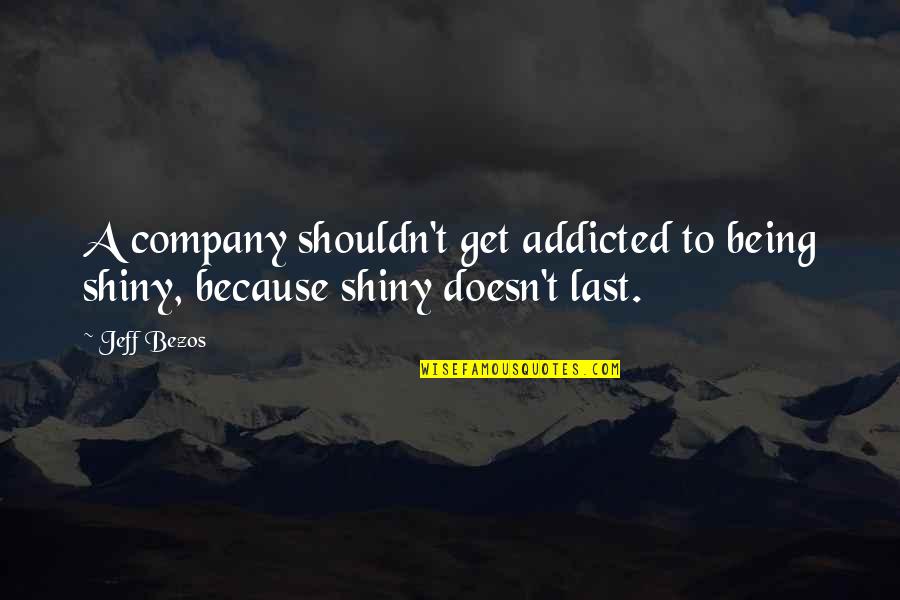 Stallergenes Quotes By Jeff Bezos: A company shouldn't get addicted to being shiny,