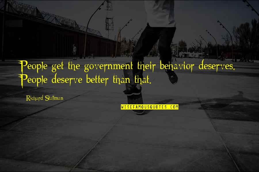 Stallman Quotes By Richard Stallman: People get the government their behavior deserves. People Stallman Quotes By Richard Stallman: People get the government their behavior deserves. People