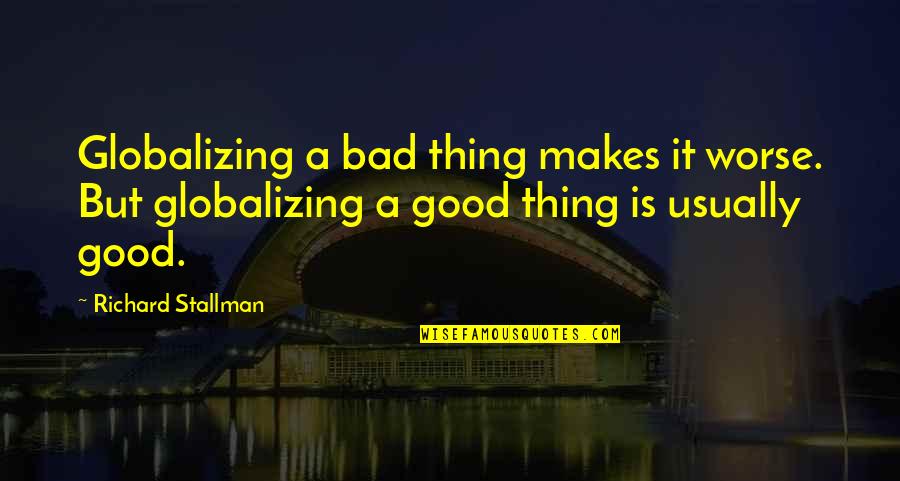 Stallman Quotes By Richard Stallman: Globalizing a bad thing makes it worse. But Stallman Quotes By Richard Stallman: Globalizing a bad thing makes it worse. But
