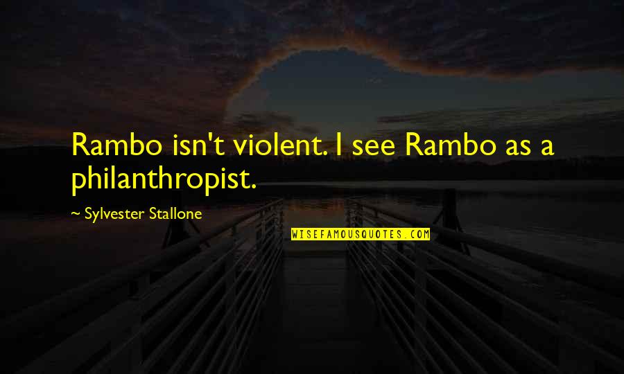 Stallone Quotes By Sylvester Stallone: Rambo isn't violent. I see Rambo as a