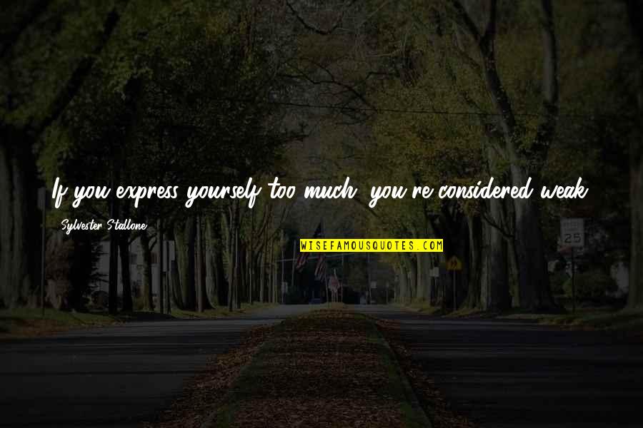 Stallone Sylvester Quotes By Sylvester Stallone: If you express yourself too much, you're considered