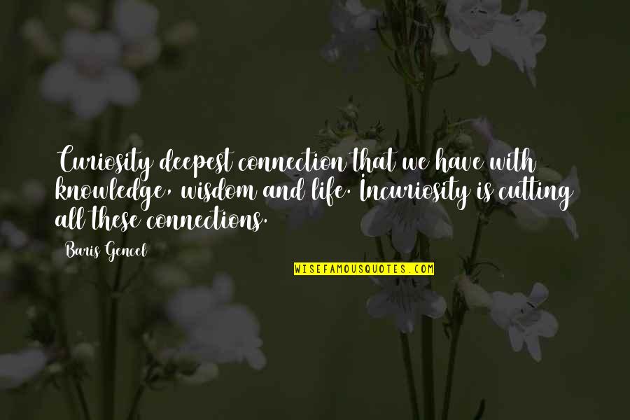 Stallones Anchorage Quotes By Baris Gencel: Curiosity deepest connection that we have with knowledge, Stallones Anchorage Quotes By Baris Gencel: Curiosity deepest connection that we have with knowledge,