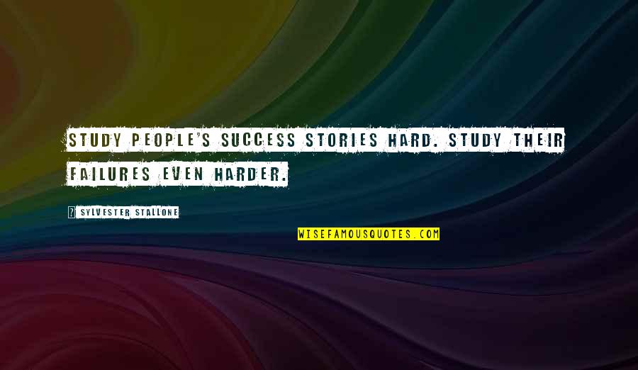 Stallone's Quotes By Sylvester Stallone: Study people's success stories hard. Study their failures