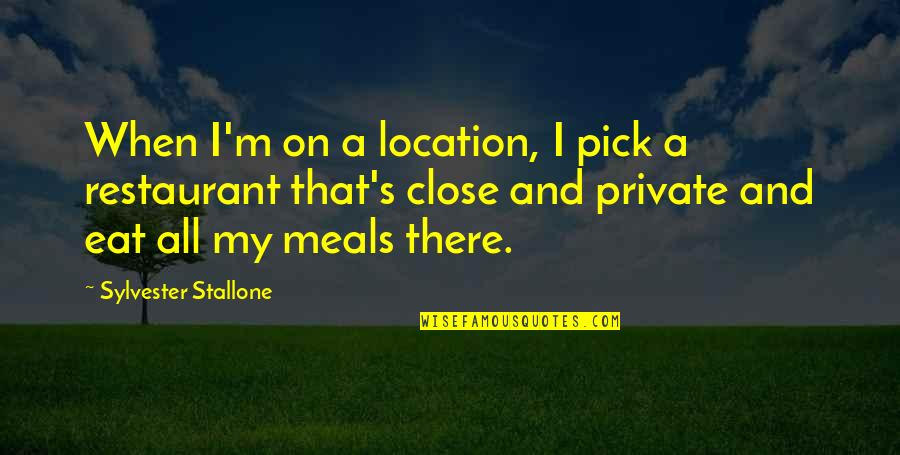 Stallone's Quotes By Sylvester Stallone: When I'm on a location, I pick a