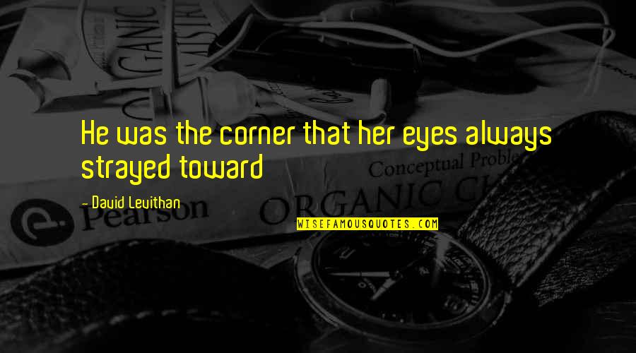 Stalls In Spanish Quotes By David Levithan: He was the corner that her eyes always Stalls In Spanish Quotes By David Levithan: He was the corner that her eyes always