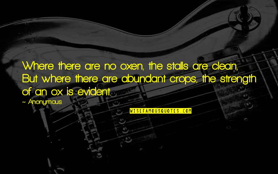 Stalls Quotes By Anonymous: Where there are no oxen, the stalls are Stalls Quotes By Anonymous: Where there are no oxen, the stalls are