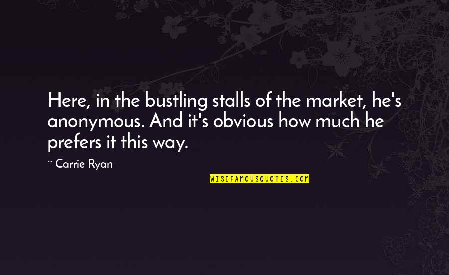 Stalls Quotes By Carrie Ryan: Here, in the bustling stalls of the market,